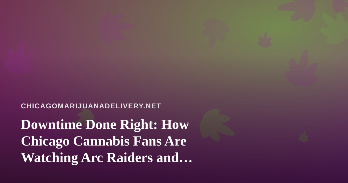 Downtime Done Right: How Chicago Cannabis Fans Are Watching Arc Raiders and Wardogs Streams