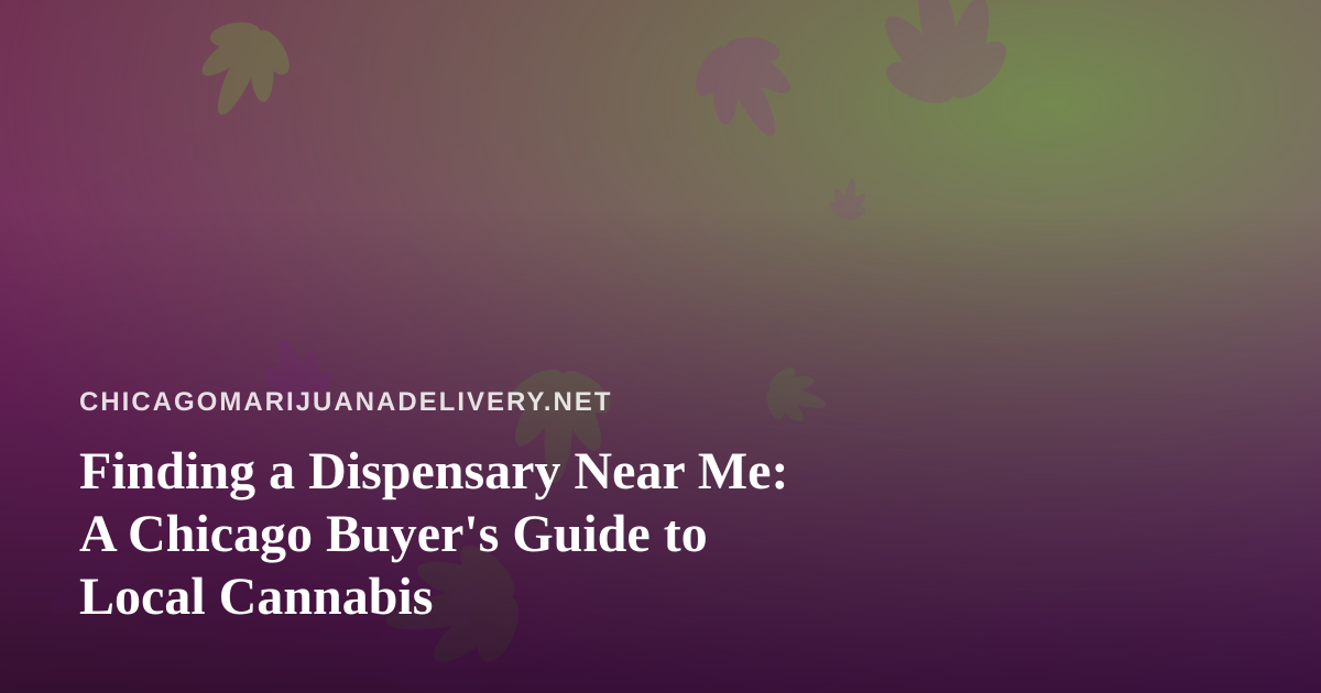 Finding a Dispensary Near Me: A Chicago Buyer’s Guide to Local Cannabis