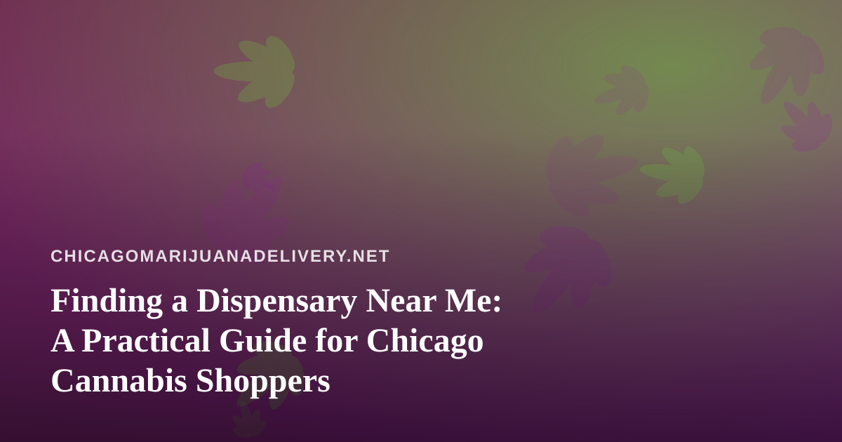 Finding a Dispensary Near Me: A Practical Guide for Chicago Cannabis Shoppers