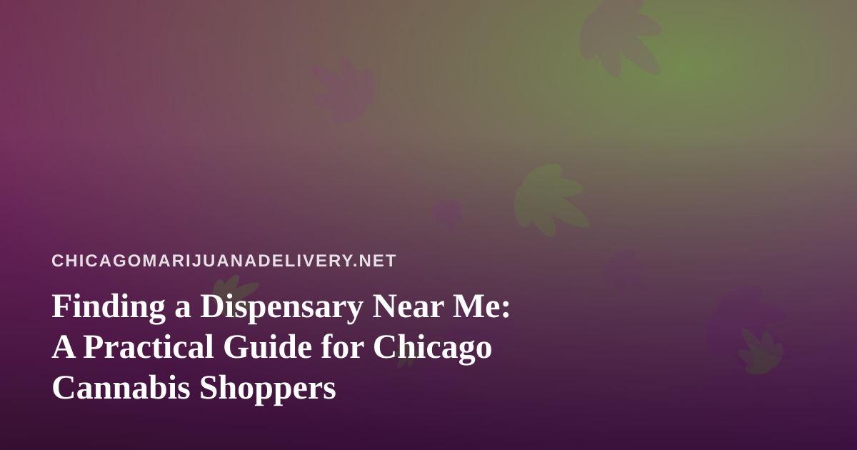 Finding a Dispensary Near Me: A Practical Guide for Chicago Cannabis Shoppers