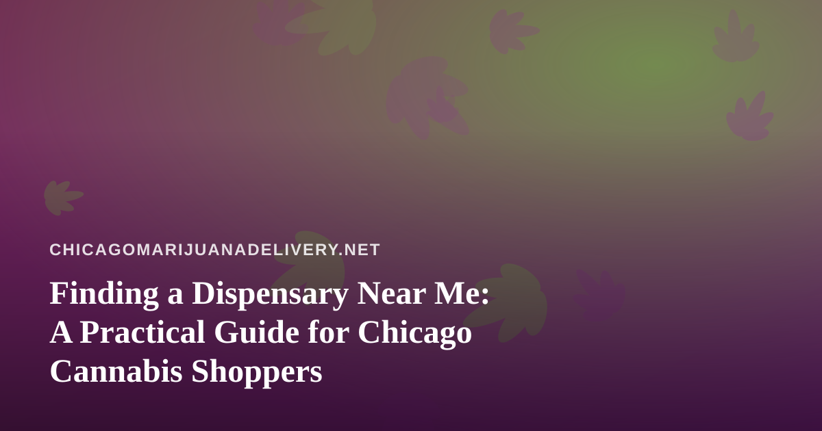 Finding a Dispensary Near Me: A Practical Guide for Chicago Cannabis Shoppers