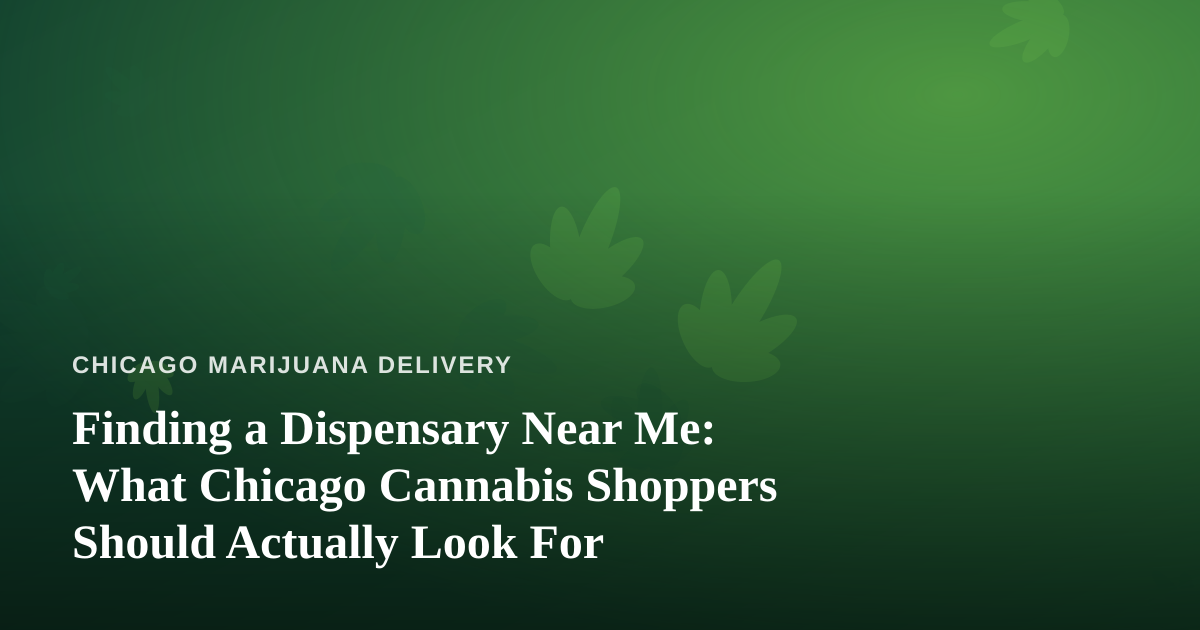 Finding a Dispensary Near Me: What Chicago Cannabis Shoppers Should Actually Look For