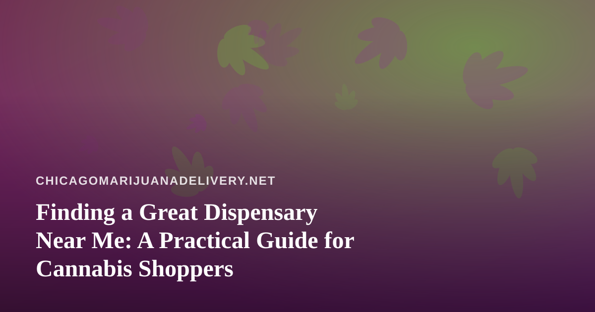 Finding a Great Dispensary Near Me: A Practical Guide for Cannabis Shoppers