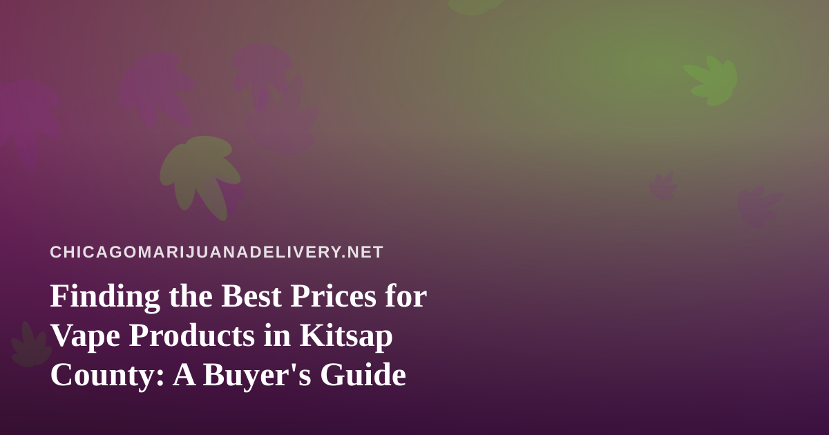 Finding the Best Prices for Vape Products in Kitsap County: A Buyer’s Guide