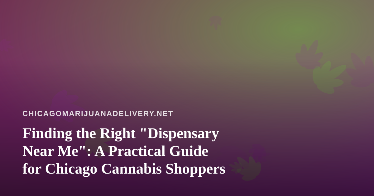 Finding the Right “Dispensary Near Me”: A Practical Guide for Chicago Cannabis Shoppers