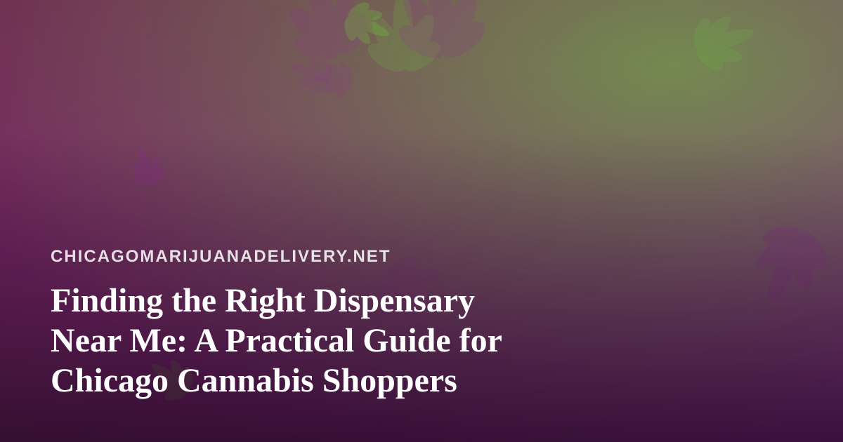 Finding the Right Dispensary Near Me: A Practical Guide for Chicago Cannabis Shoppers