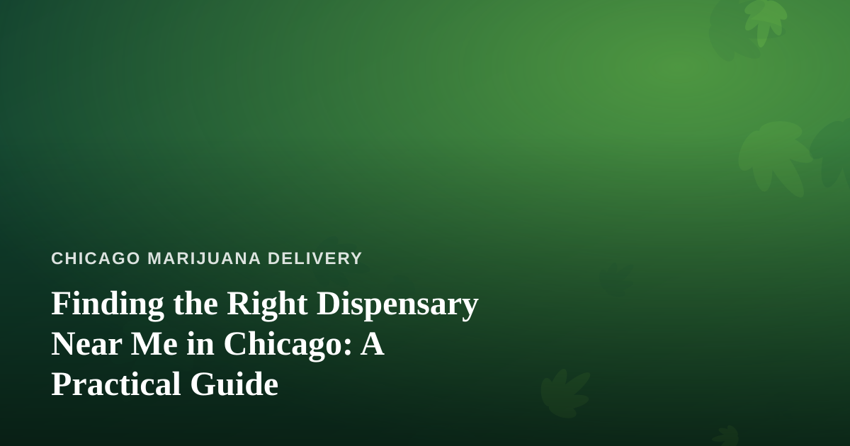 Finding the Right Dispensary Near Me in Chicago: A Practical Guide