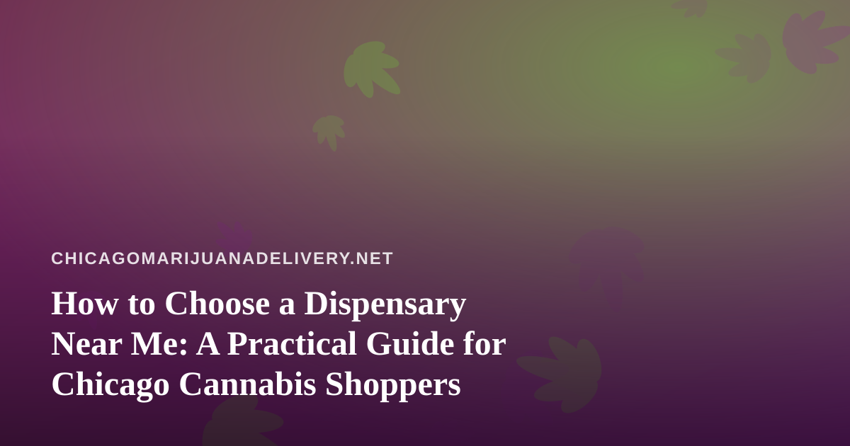 How to Choose a Dispensary Near Me: A Practical Guide for Chicago Cannabis Shoppers