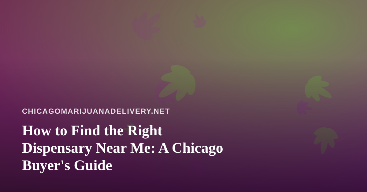 How to Find the Right Dispensary Near Me: A Chicago Buyer’s Guide