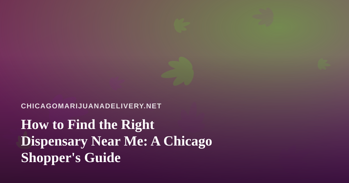 How to Find the Right Dispensary Near Me: A Chicago Shopper’s Guide