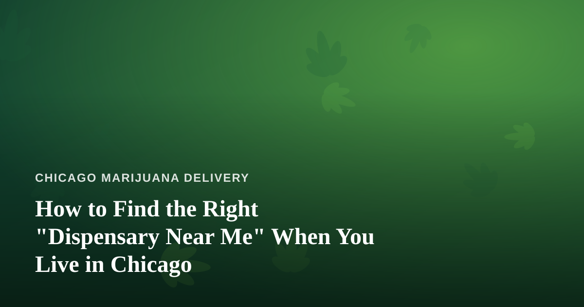 How to Find the Right “Dispensary Near Me” When You Live in Chicago
