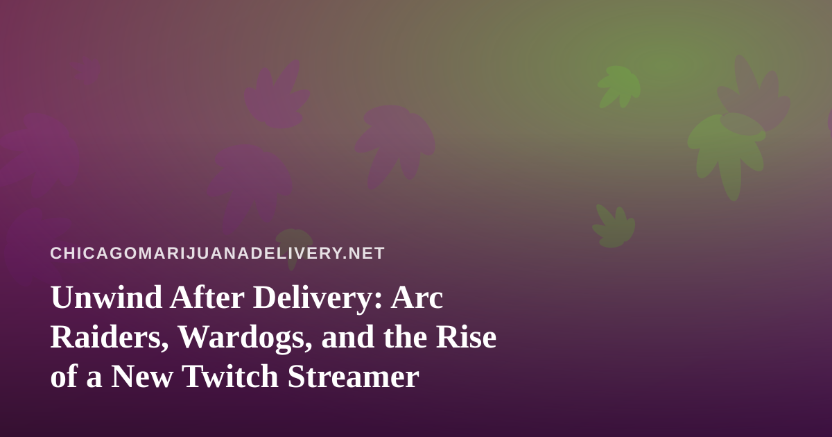 Unwind After Delivery: Arc Raiders, Wardogs, and the Rise of a New Twitch Streamer