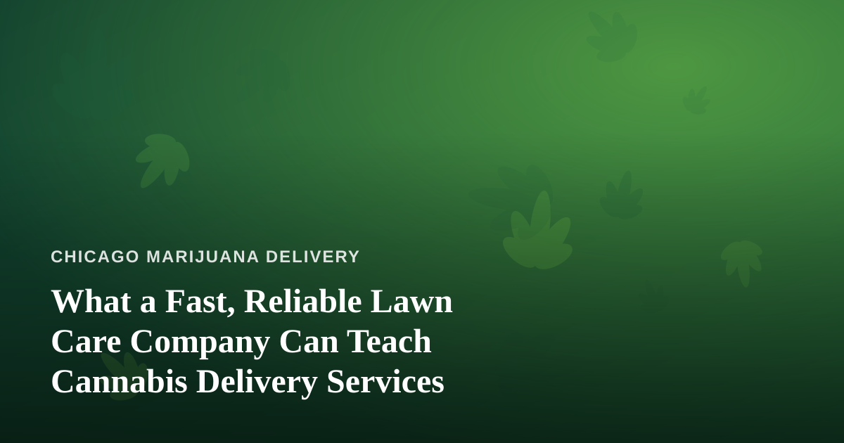 What a Fast, Reliable Lawn Care Company Can Teach Cannabis Delivery Services