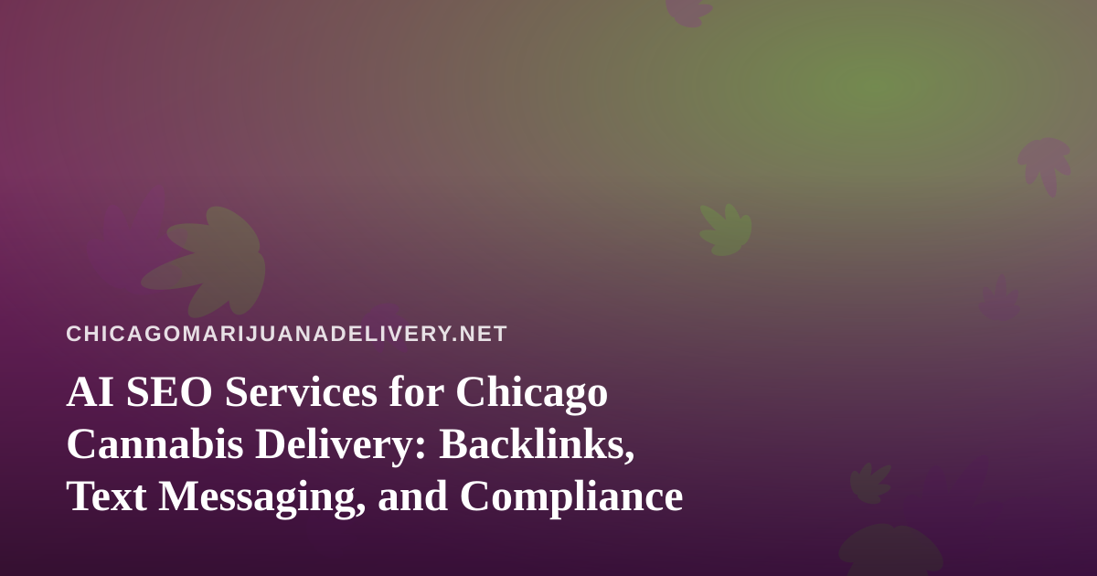 AI SEO Services for Chicago Cannabis Delivery: Backlinks, Text Messaging, and Compliance