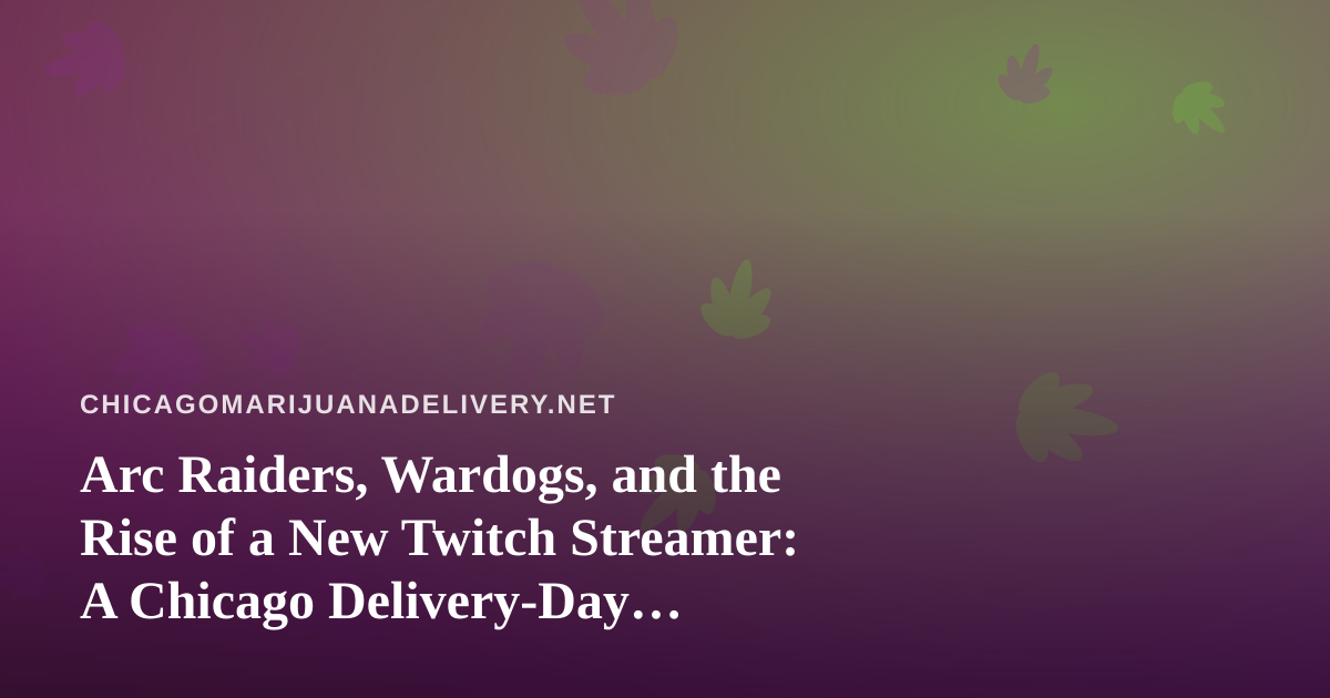 Arc Raiders, Wardogs, and the Rise of a New Twitch Streamer: A Chicago Delivery-Day Companion