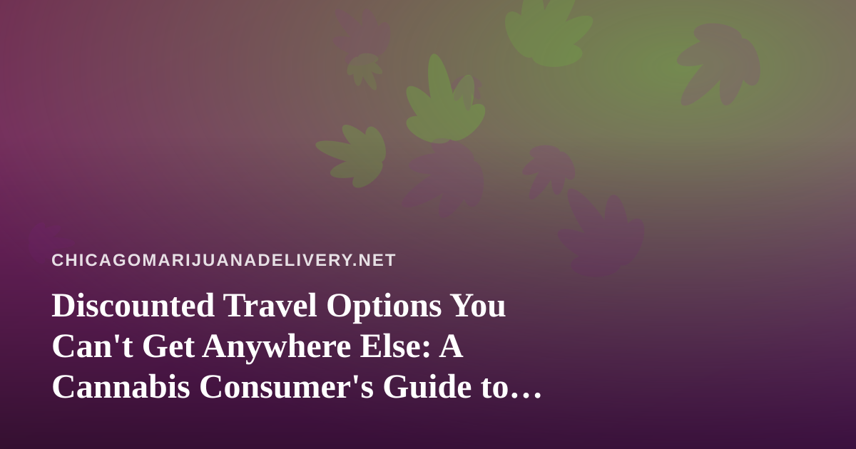 Discounted Travel Options You Can’t Get Anywhere Else: A Cannabis Consumer’s Guide to Smarter Trips