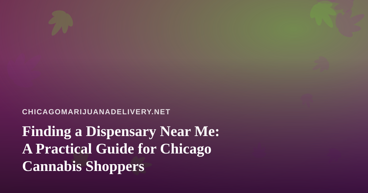Finding a Dispensary Near Me: A Practical Guide for Chicago Cannabis Shoppers
