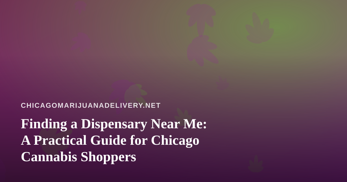 Finding a Dispensary Near Me: A Practical Guide for Chicago Cannabis Shoppers
