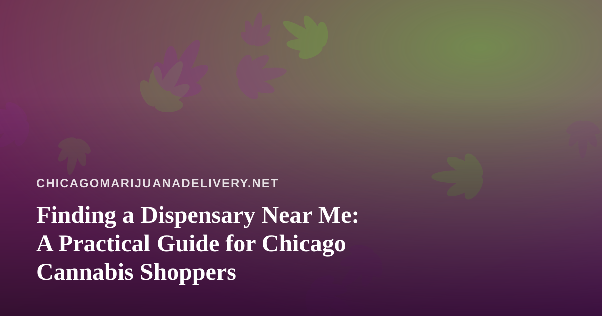 Finding a Dispensary Near Me: A Practical Guide for Chicago Cannabis Shoppers