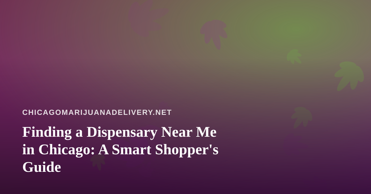 Finding a Dispensary Near Me in Chicago: A Smart Shopper’s Guide
