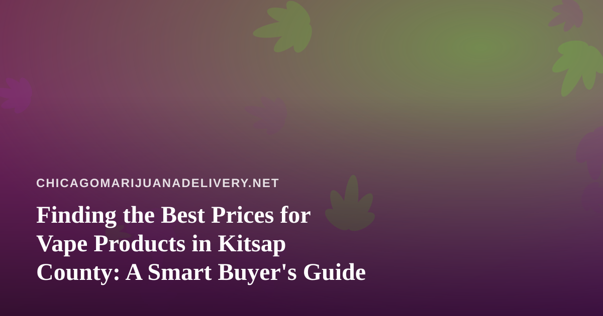 Finding the Best Prices for Vape Products in Kitsap County: A Smart Buyer’s Guide