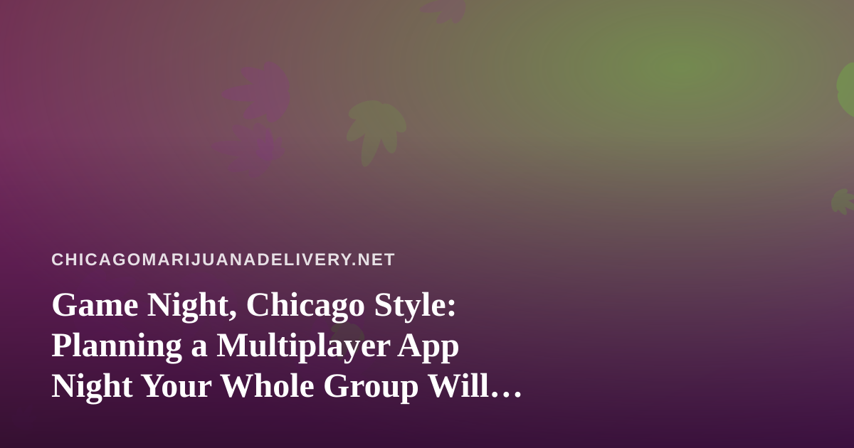 Game Night, Chicago Style: Planning a Multiplayer App Night Your Whole Group Will Enjoy