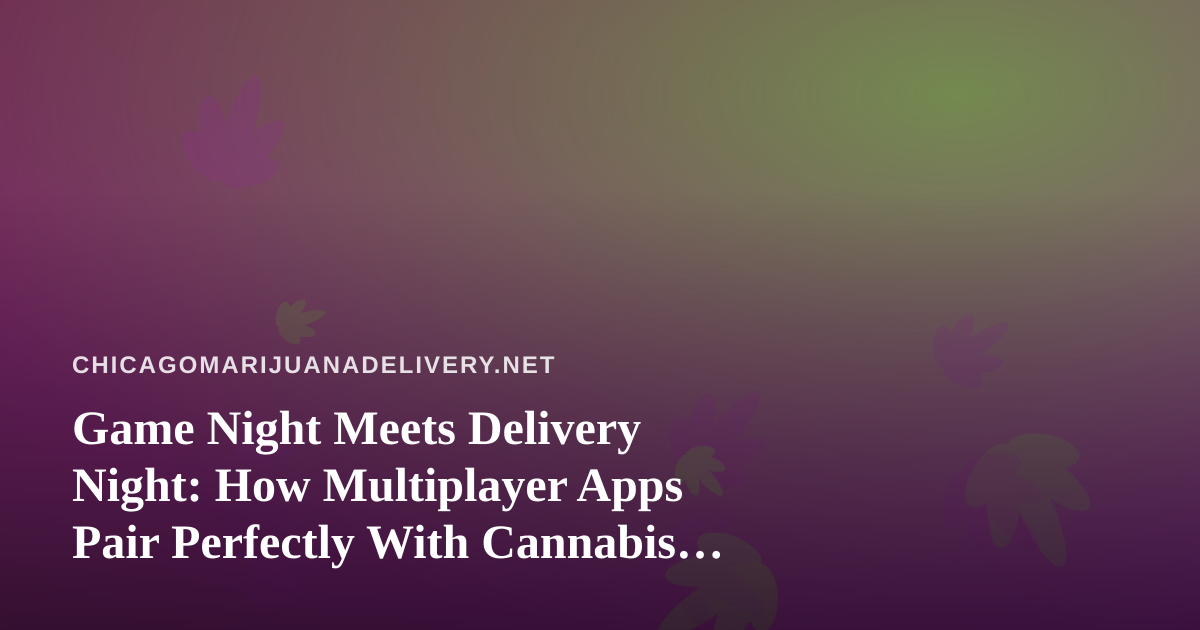Game Night Meets Delivery Night: How Multiplayer Apps Pair Perfectly With Cannabis in Chicago