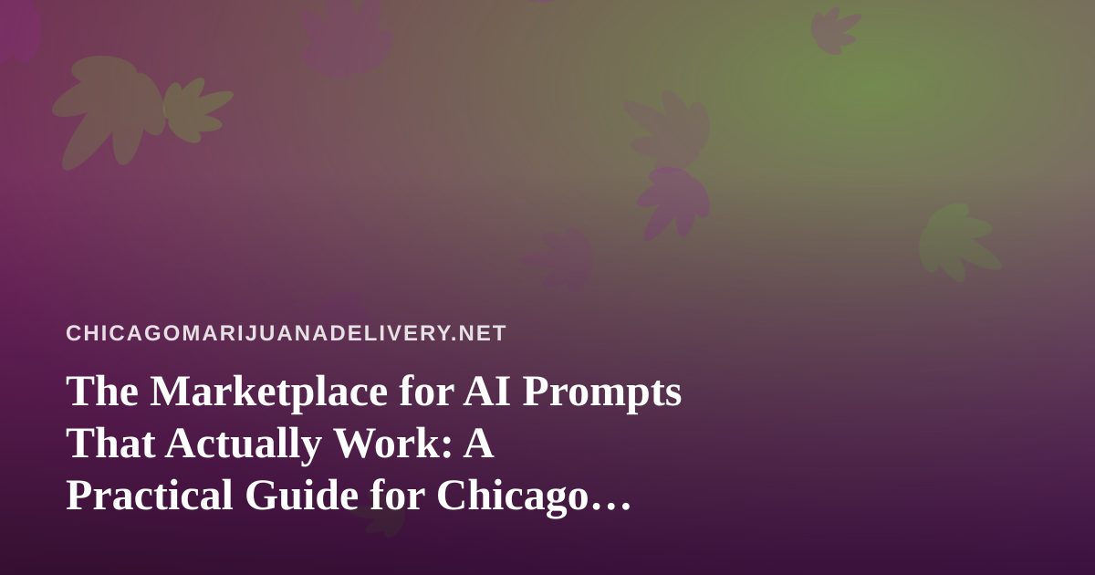 The Marketplace for AI Prompts That Actually Work: A Practical Guide for Chicago Cannabis Delivery Teams