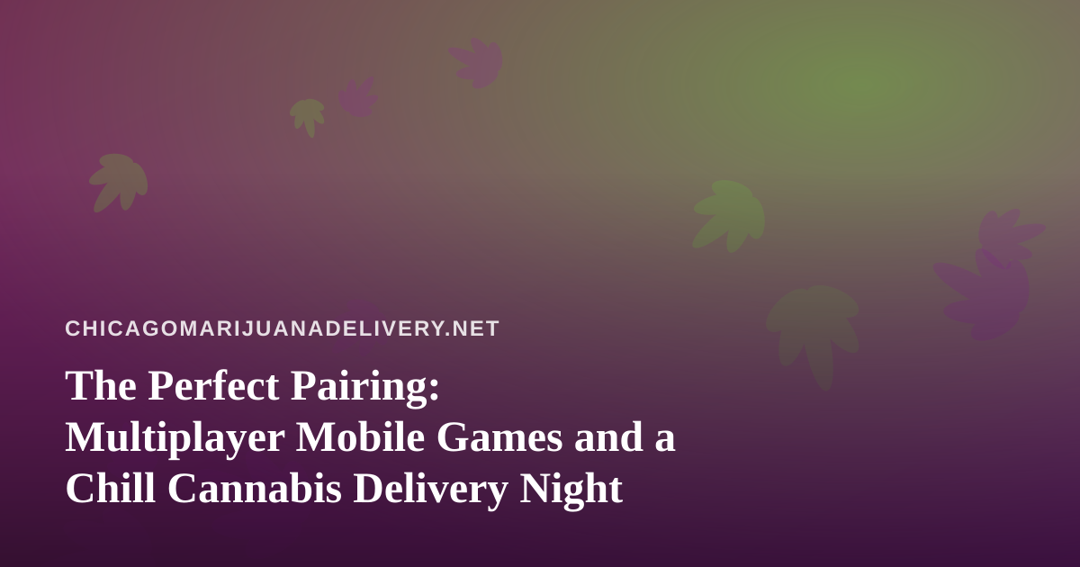 The Perfect Pairing: Multiplayer Mobile Games and a Chill Cannabis Delivery Night